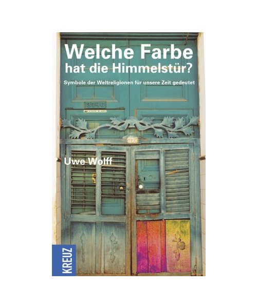 Welche Farbe hat die Himmelstür?: Symbole der Weltreligionen für unsere Zeit gedeutet