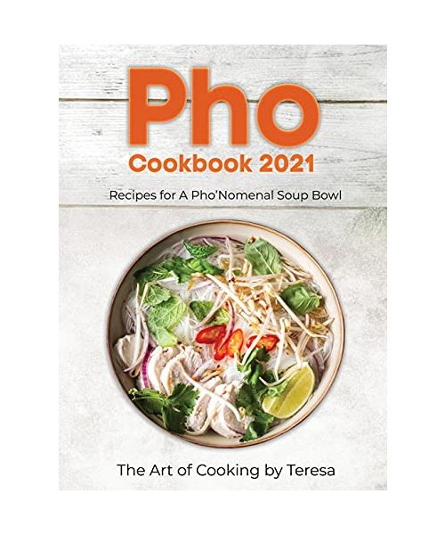 Pho Cookbook 2021: Recipes for A Pho'Nomenal Soup Bowl