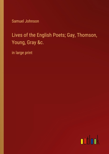 Lives of the English Poets; Gay, Thomson, Young, Gray &c.
