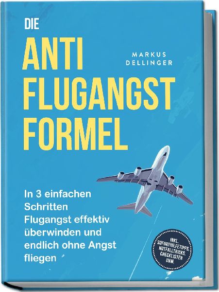 Die Anti Flugangst Formel: In 3 einfachen Schritten Flugangst effektiv überwinden und endlich ohne Angst fliegen - inkl. Soforthilfetipps, Notfalltricks, Checklisten uvm.