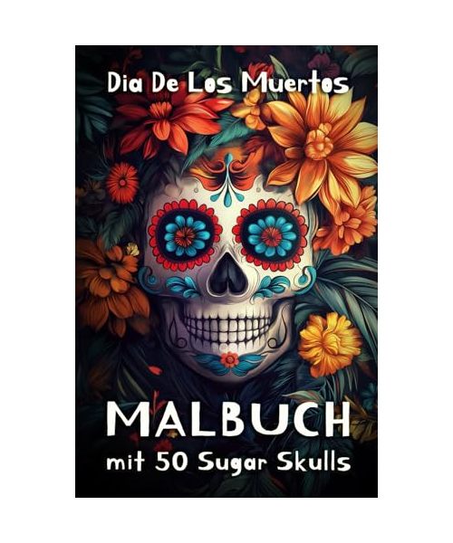 Día de los Muertos - Malbuch mit 50 einzigartigen Sugar Skulls: Verleihe jedem dieser fröhlichen und kunstvollen Totenköpfe deine persönliche Note und finde Entspannung beim individuellen Gestalten