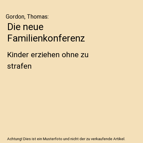 Die neue Familienkonferenz: Kinder erziehen ohne zu strafen