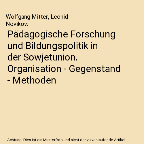Pädagogische Forschung und Bildungspolitik in der Sowjetunion. Organisation - Gegenstand - Methoden