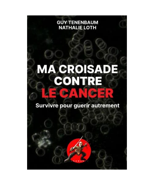 Ma croisade contre le cancer: Survivre pour guérir autrement