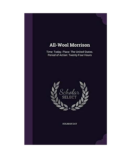 All-Wool Morrison: Time: Today. Place: The United States. Period of Action: Twenty-Four Hours