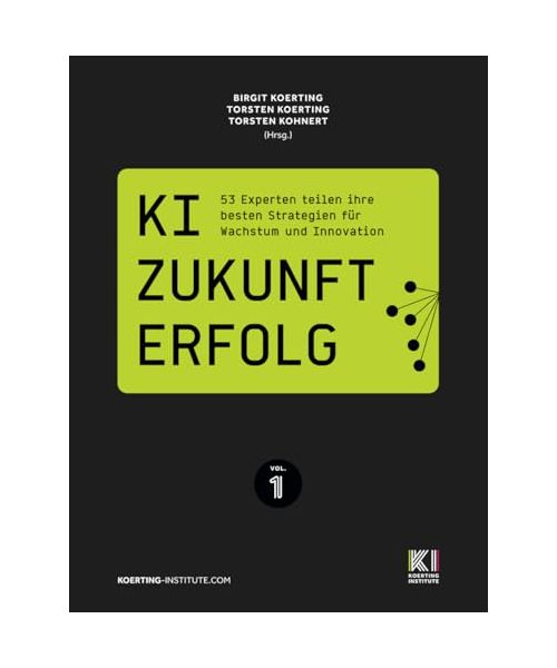 KI. ZUKUNFT. ERFOLG.: 53 Experten teilen ihre besten Strategien für Wachstum und Innovation
