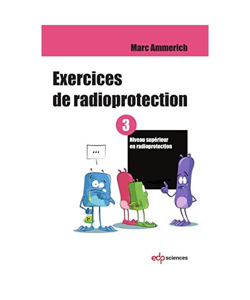 Exercices de radioprotection - Tome 3: Niveau supérieur en radioprotection