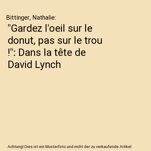"Gardez l'oeil sur le donut, pas sur le trou !": Dans la tête de David Lynch
