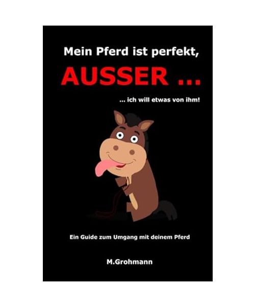 Mein Pferd ist perfekt, ausser...: ... ich will etwas von ihm!