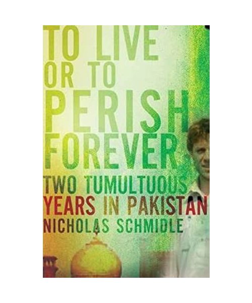 To Live or to Perish Forever: Two Tumultuous Years in Pakistan