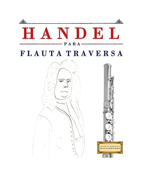 Handel para Flauta Traversa: 10 Piezas Fáciles para Flauta Traversa Libro para Principiantes