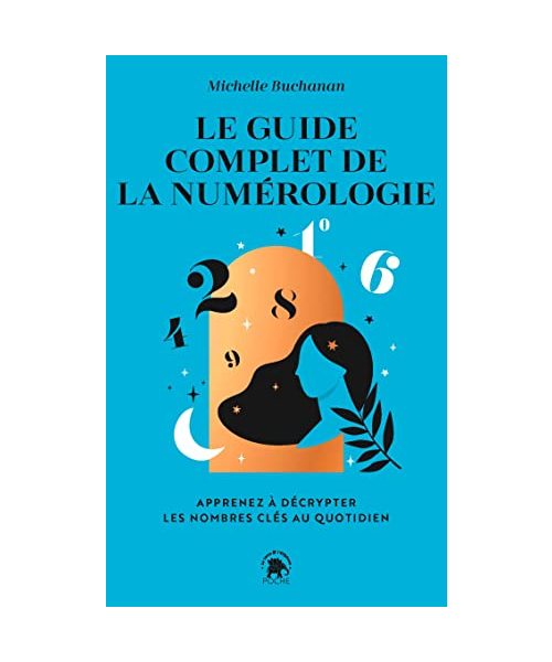 Le guide complet de la numérologie: Apprenez à décrypter les nombres clés au quotidien
