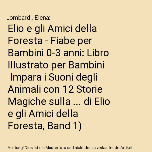 Elio e gli Amici della Foresta - Fiabe per Bambini 0-3 anni: Libro Illustrato per Bambini | Impara i Suoni degli Animali con 12 Storie Magiche sulla ... di Elio e gli Amici della Foresta, Band 1)