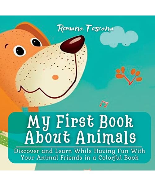 My First Book About Animals: Discover and Learn While Having Fun With Your Animal Friends in a Colorful Book