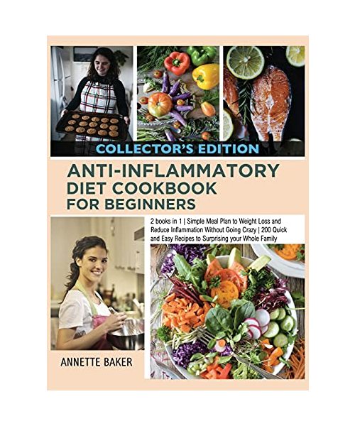Anti-Inflammatory Diet Cookbook For Beginners: 2 books in 1 Simple Meal Plan to Weight Loss and Reduce Inflammation Without Going Crazy 200 Quick and