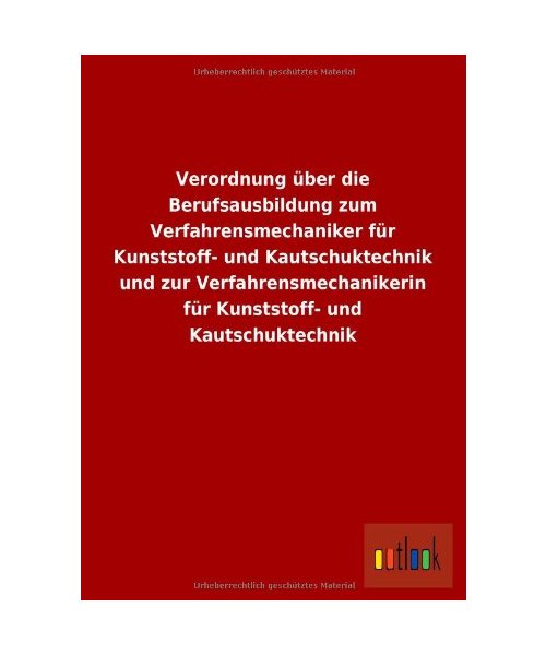 Verordnung über die Berufsausbildung zum Verfahrensmechaniker für Kunststoff- und Kautschuktechnik und zur Verfahrensmechanikerin für Kunststoff- und Kautschuktechnik