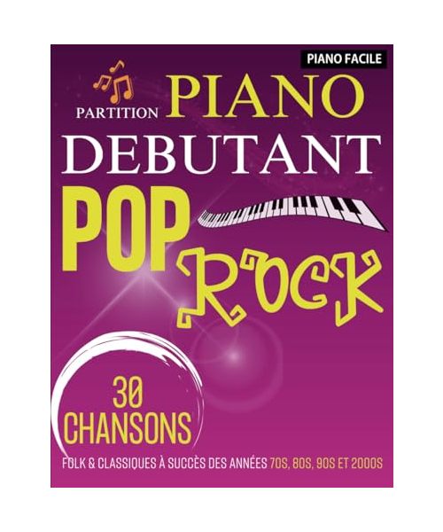 Partition Piano Debutant Pop Rock: 30 Chansons Folk & Classiques À Succès Des Années 70s, 80s, 90s Et 2000s (Piano Facile)