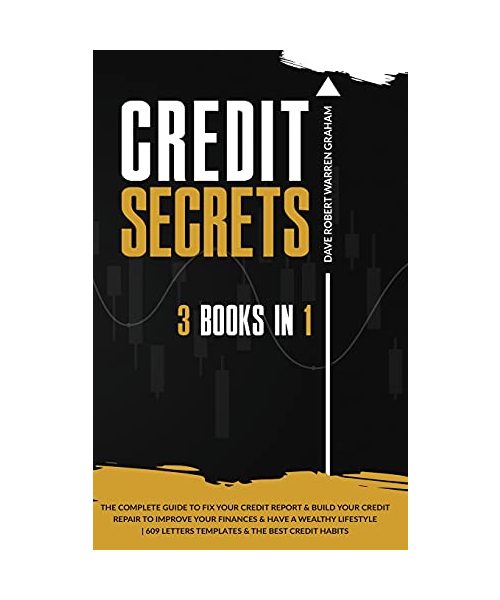 Credit Secrets: The 3 In 1 Complete Guide To Fix Your Credit Report and Build Your Credit Repair To Improve Your Finances & Have A Wea