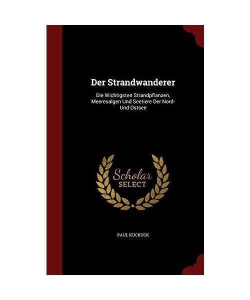 Der Strandwanderer: Die Wichtigsten Strandpflanzen, Meeresalgen Und Seetiere Der Nord- Und Ostsee