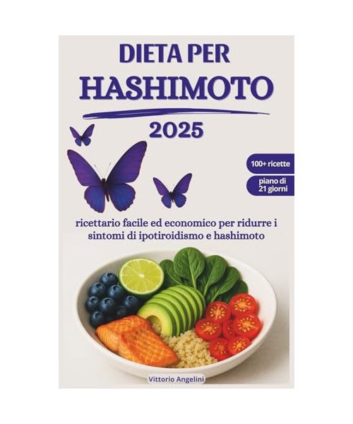 DIETA PER HASHIMOTO 2025: Ricettario Facile ed Economico per Ridurre i Sintomi di Ipotiroidismo e Hashimoto (ALIMENTAZIONE PER LA SALUTE E DIETE TERAPEUTICHE, IL POTERE DEL CIBO)
