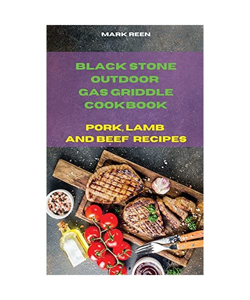 Black Stone Outdoor Gas Griddle Cookbook Pork, Lamb and Beef Recipes: The Ultimate Guide to Master your Gas Griddle with Tasty Recipes
