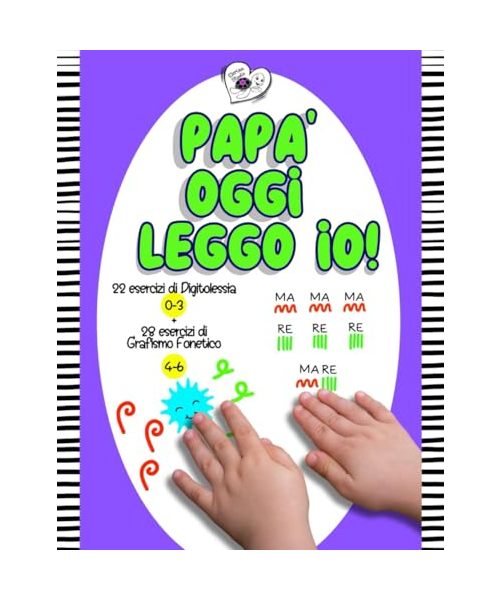 Papà oggi leggo io!: 22 esercizi di Digitolessia 0-3 + 28 esercizi di Grafismo Fonetico 4-6 (Mamma oggi leggo io! - Esercizi di Digitolessia, Band 3)