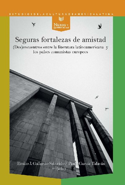 eguras fortalezas de amistad : (des)encuentros entre la literatura latinoamericana y los países comunistas europeos