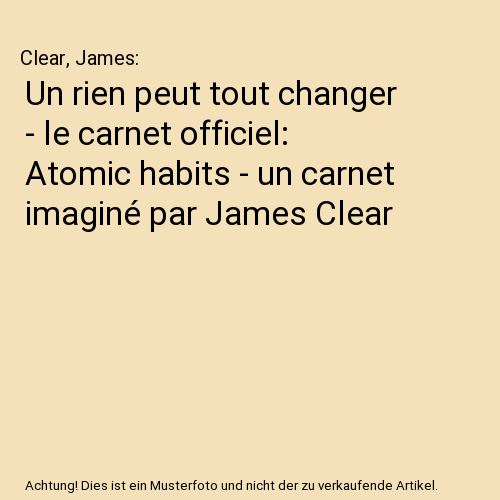 Un rien peut tout changer - le carnet officiel: Atomic habits - un carnet imaginé par James Clear