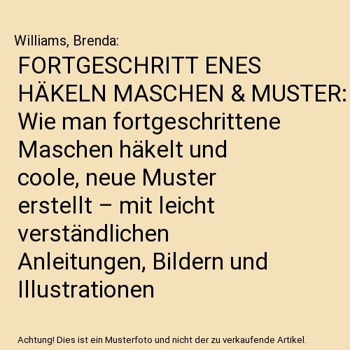 FORTGESCHRITT ENES HÄKELN MASCHEN & MUSTER: Wie man fortgeschrittene Maschen häkelt und coole, neue Muster erstellt – mit leicht verständlichen Anleitungen, Bildern und Illustrationen