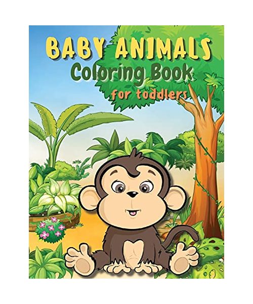 Baby Animals Coloring Book for Toddlers: A Coloring Book Featuring Incredibly Cute and Lovable Baby Animals from Forests, Jungles and Farms for Hours