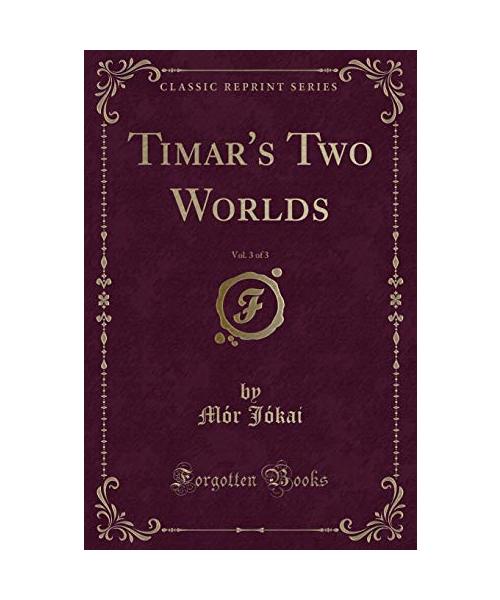 Timar's Two Worlds, Vol. 3 of 3 (Classic Reprint)