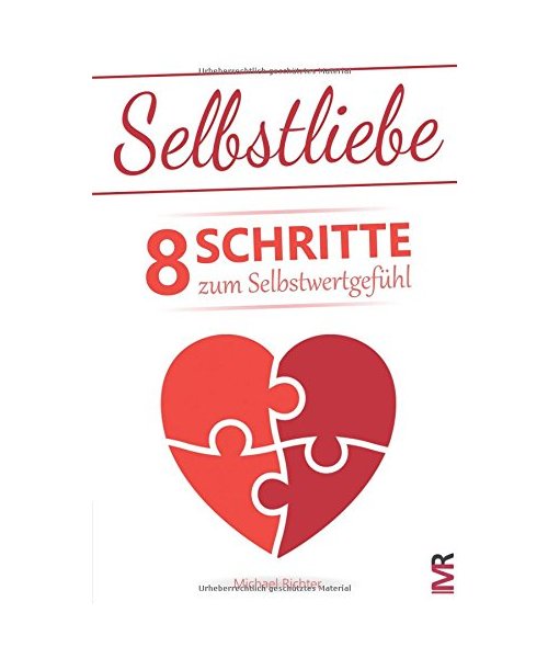 Selbstliebe: 8 Schritte zum Selbstwertgefühl – Befreie Dich von den Erwartungen anderer und lerne Dich selbst zu lieben