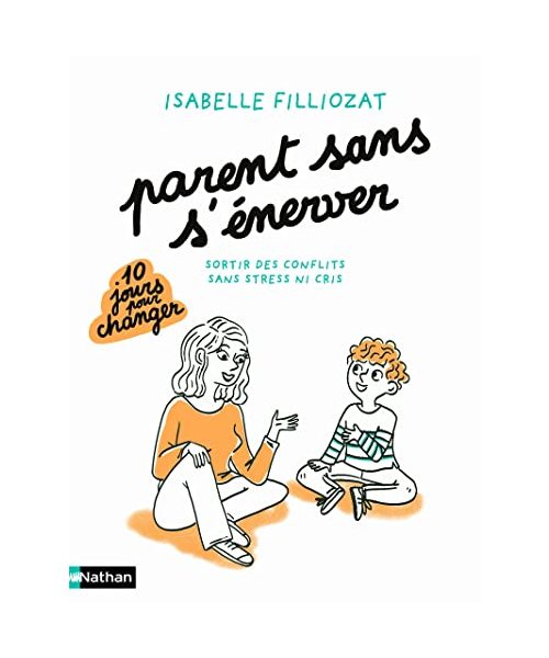 Parent sans s'énerver - Sortir des conflits sans stress ni cris
