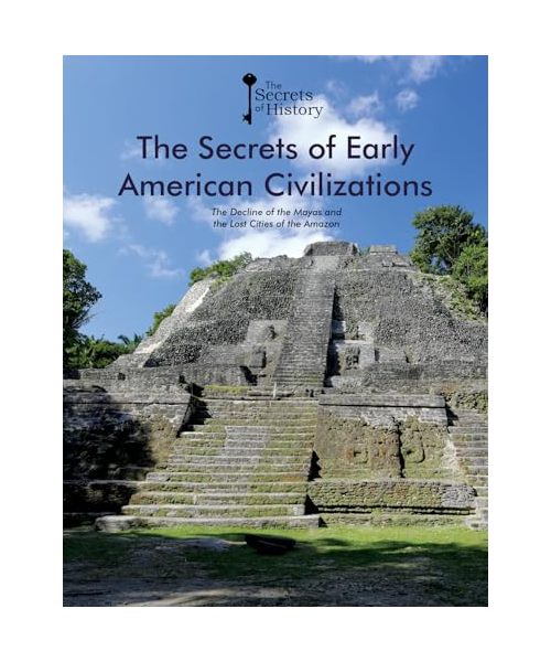 The Secrets of Early American Civilizations: The Decline of the Mayas and the Lost Cities of the Amazon (The Secrets of History)