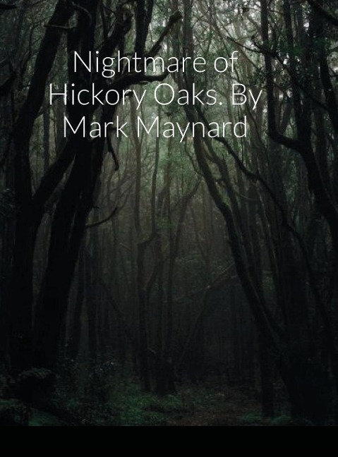 Nightmare of Hickory Oaks. By Mark Maynard