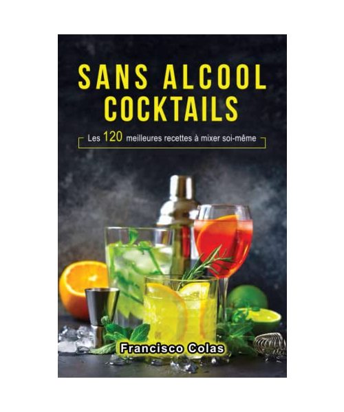 Sans alcool Cocktails: Les 120 meilleures recettes à mixer soi-même