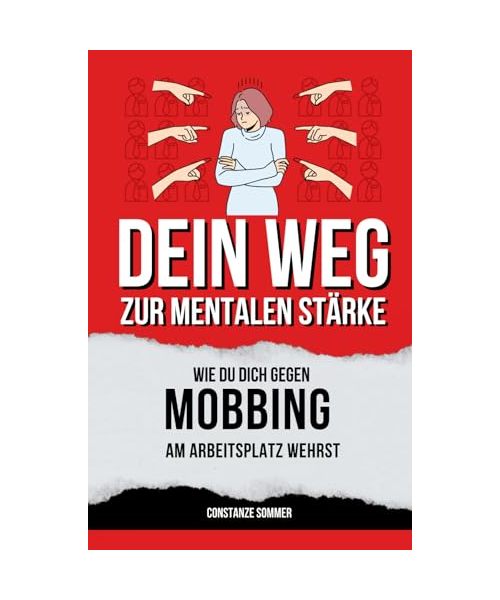 Dein Weg zur mentalen Stärke - Wie du dich gegen Mobbing am Arbeitsplatz wehrst: Strategien gegen Mobbing, Bossing, Ausgrenzung und toxische Kollegen ... gegen Mobbing am Arbeitsplatz wehrst, Band 1)