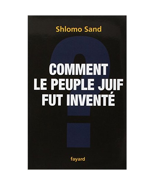 Comment le peuple juif fut inventé: De la Bible au sionisme
