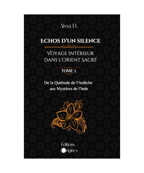 Echos d'un silence - Voyage intérieur dans l'Orient sacré: Tome 1 - De la quiétude de l'Ardèche aux mystères de l'Inde