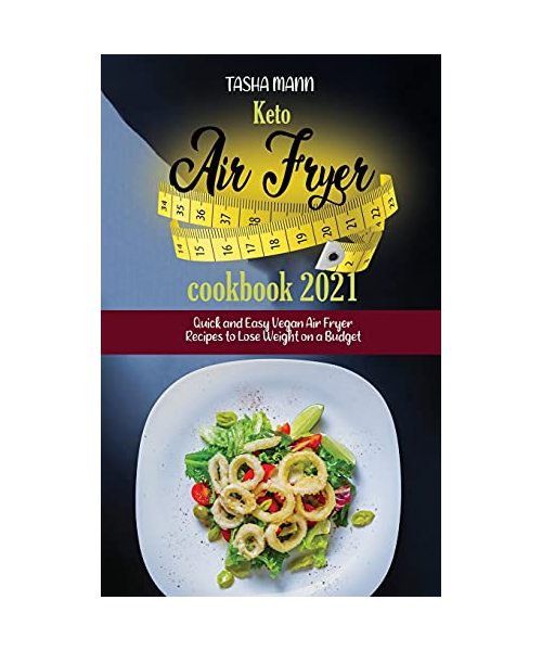 Keto air fryer cookbook 2021: Quick and Easy Vegan Air Fryer Recipes to Lose Weight on a Budget