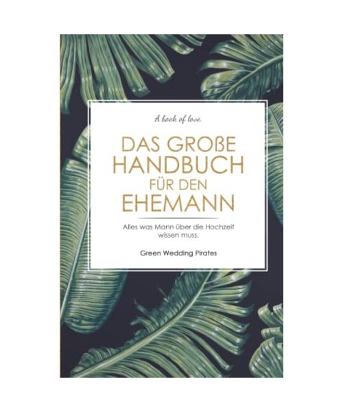 Das große Handbuch für den Ehemann: Alles was Mann über die Hochzeit wissen muss. Ratgeber für den Ehemann