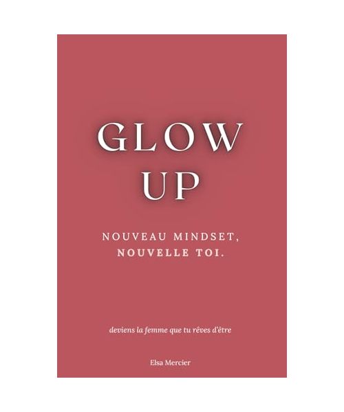 Glow Up: Nouveau Mindset, Nouvelle Toi