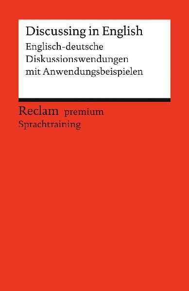 Discussing in English. Englisch-deutsche Diskussionswendungen mit Anwendungsbeispielen