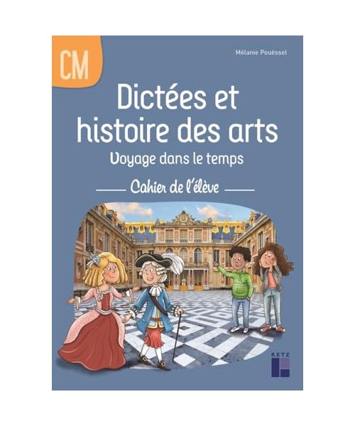Dictées et histoire des arts CM - Voyage dans le temps - cahier de l'élève
