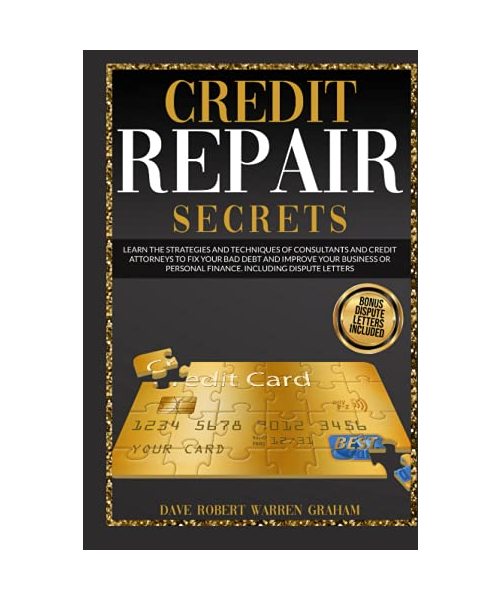 Credit Repair Secrets: Learn the Strategies and Techniques of Consultants and Credit Attorneys to Fix your Bad Debt and Improve your Business or Personal Finance. Including Dispute Letters