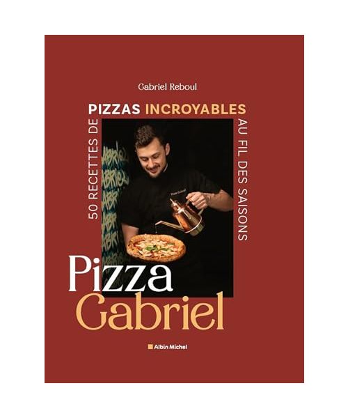 Pizza Gabriel: 50 recettes de pizzas incroyables au fil des saisons