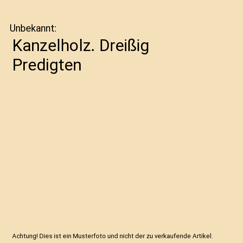 Kanzelholz. Dreißig Predigten