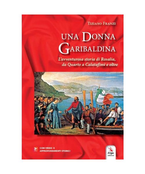 Una donna garibaldina. L'avventurosa storia di Rosalia, da Quarto a Calatafimi e oltre