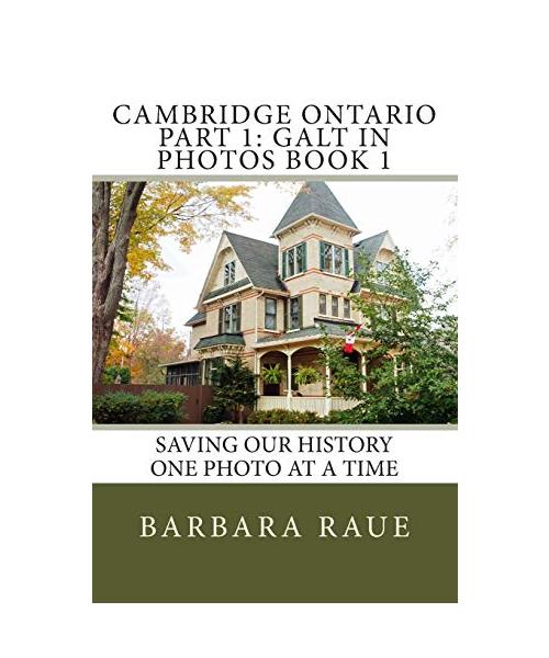 Cambridge Ontario Part 1: Galt in Photos Book 1: Saving Our History One Photo at a Time (Cruising Ontario, Band 38)