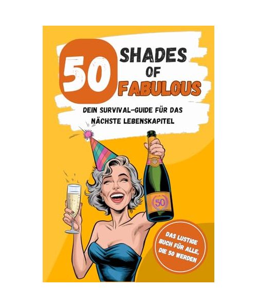 50 Shades of Fabulous - dein Survival-Guide für das nächste Lebenskapitel: Das lustige Geschenkbuch für Frauen zum 50. Geburtstag